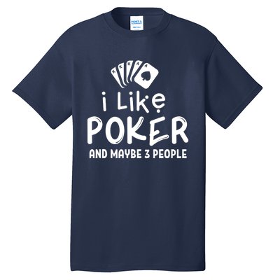 I Like Poker And Maybe 3 People Poker Tall T-Shirt