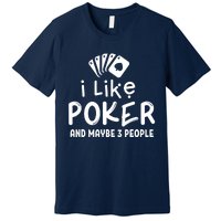 I Like Poker And Maybe 3 People Poker Premium T-Shirt