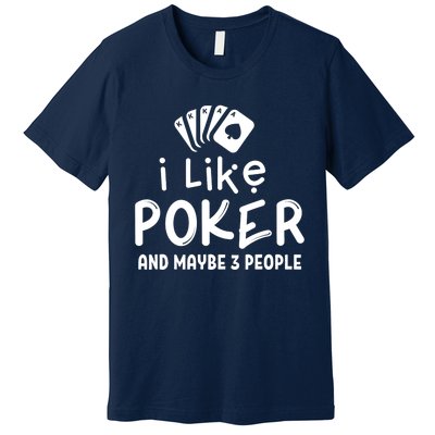 I Like Poker And Maybe 3 People Poker Premium T-Shirt