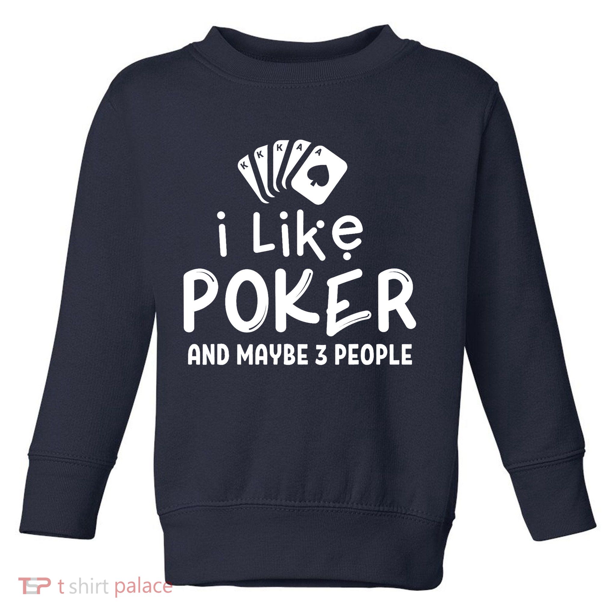 I Like Poker And Maybe 3 People Poker Toddler Sweatshirt