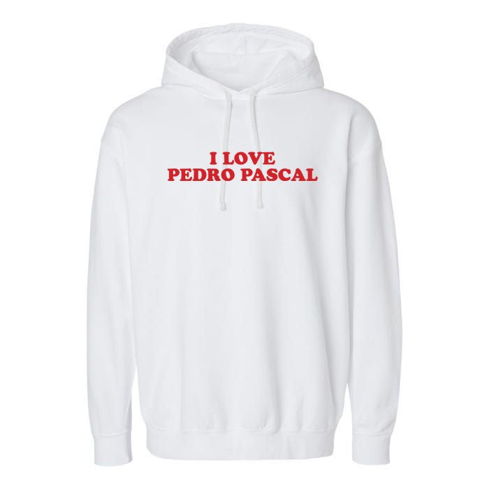 I Love Pedro Pascal Garment-Dyed Fleece Hoodie