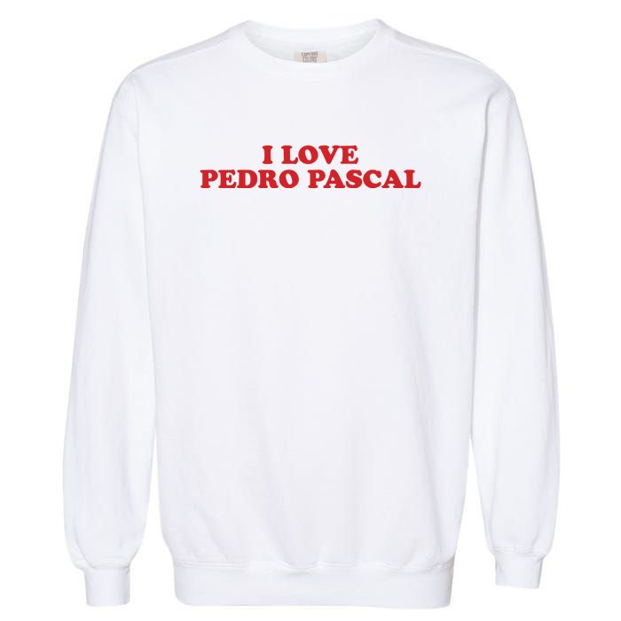 I Love Pedro Pascal Garment-Dyed Sweatshirt