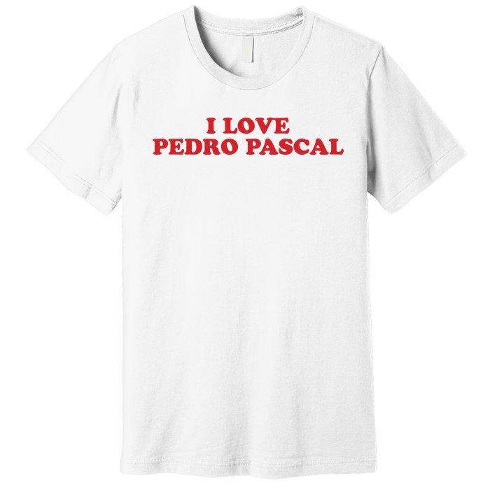 I Love Pedro Pascal Premium T-Shirt