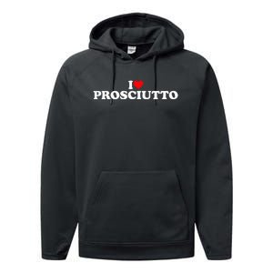 I Love Prosciutto I Heart Prosciutto Io Amo Prosciutto Performance Fleece Hoodie