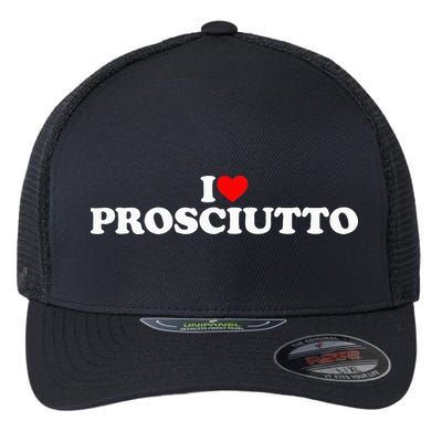 I Love Prosciutto I Heart Prosciutto Io Amo Prosciutto Flexfit Unipanel Trucker Cap