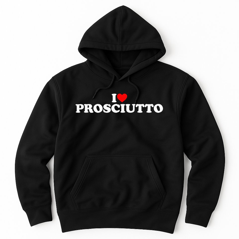 I Love Prosciutto I Heart Prosciutto Io Amo Prosciutto Hoodie