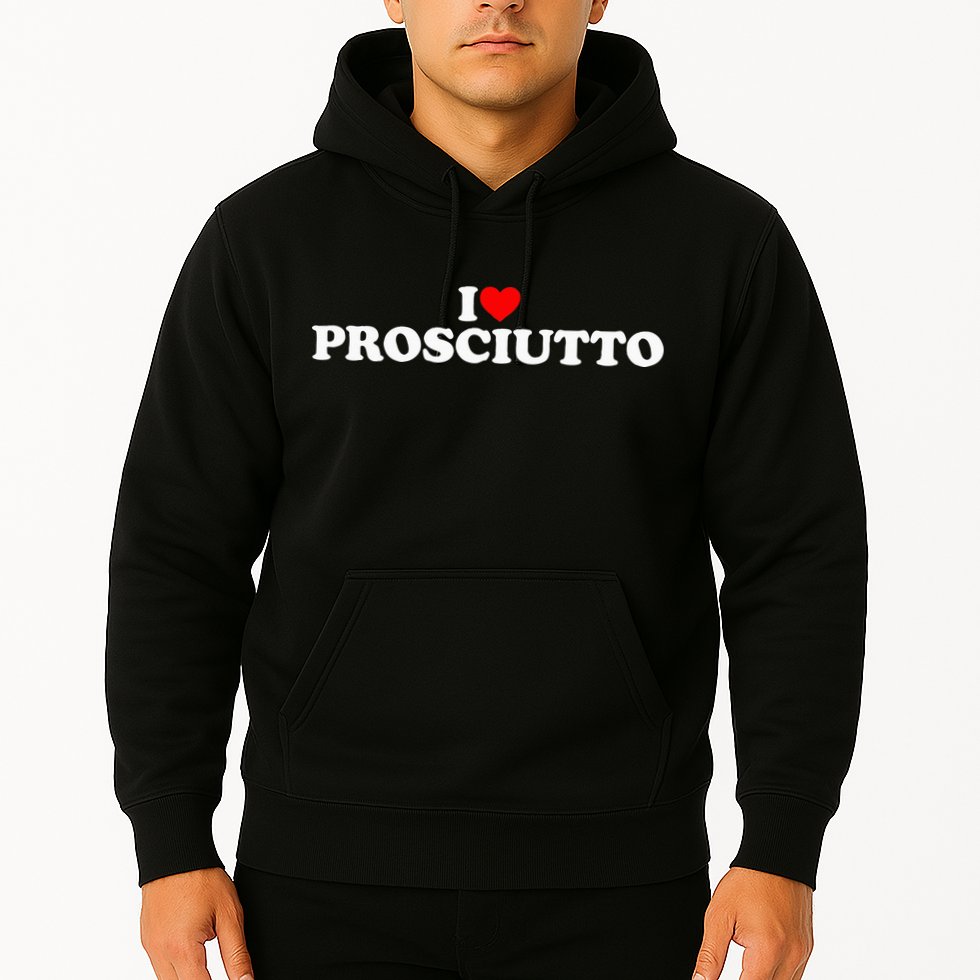 I Love Prosciutto I Heart Prosciutto Io Amo Prosciutto Hoodie