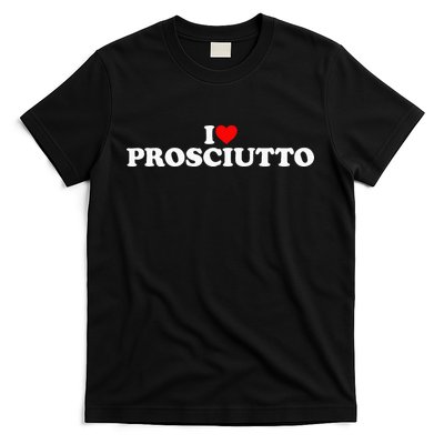 I Love Prosciutto I Heart Prosciutto Io Amo Prosciutto T-Shirt