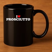 I Love Prosciutto I Heart Prosciutto Io Amo Prosciutto 11oz C Handle Ceramic Mug