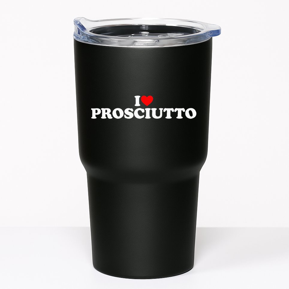 I Love Prosciutto I Heart Prosciutto Io Amo Prosciutto Tumbler