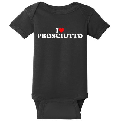 I Love Prosciutto I Heart Prosciutto Io Amo Prosciutto Baby Bodysuit