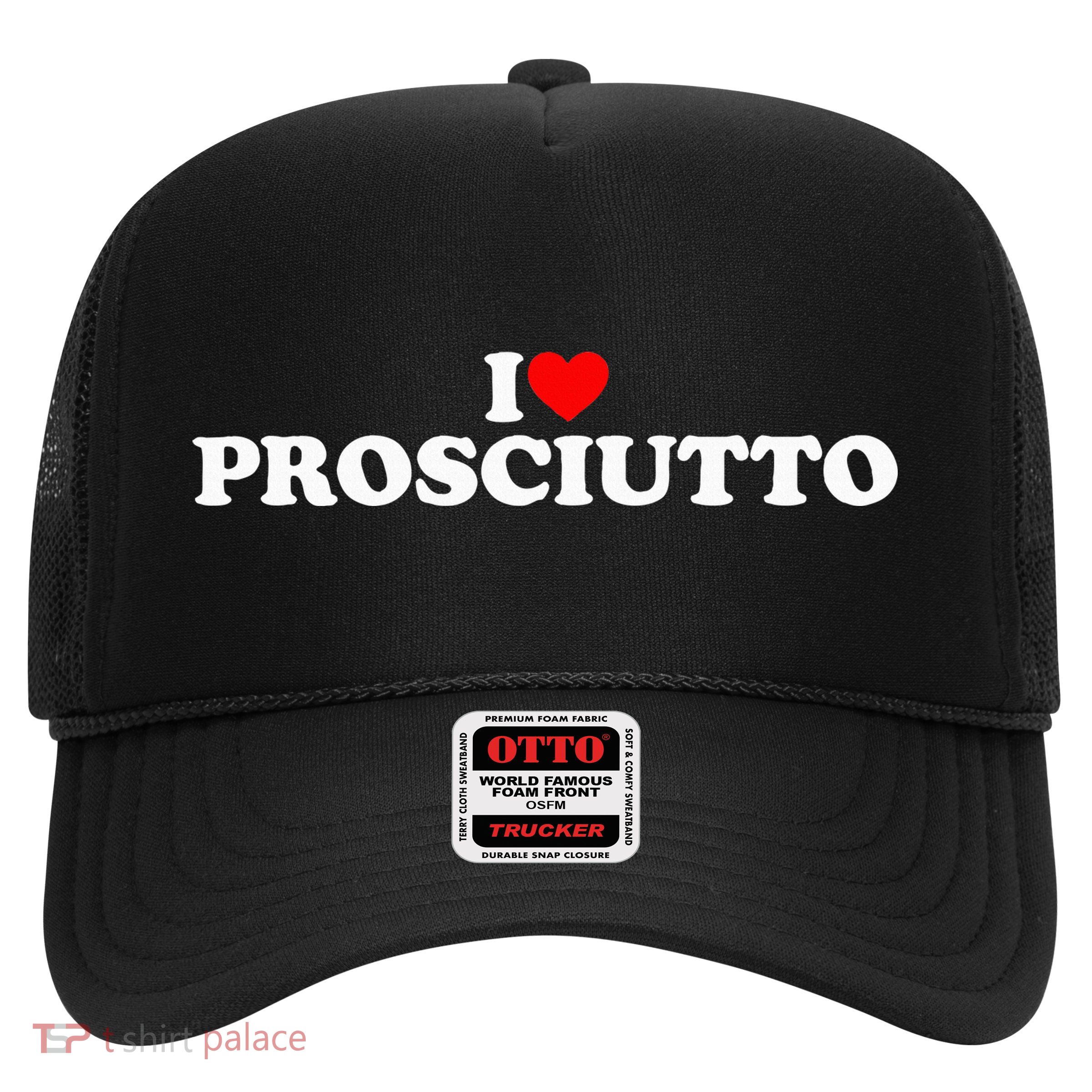 I Love Prosciutto I Heart Prosciutto Io Amo Prosciutto Trucker Hat