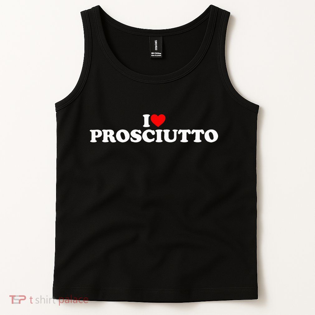 I Love Prosciutto I Heart Prosciutto Io Amo Prosciutto Tank Top