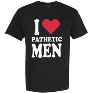 I Love Pathetic Men Garment-Dyed Heavyweight T-Shirt