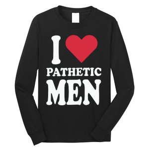 I Love Pathetic Men Long Sleeve Shirt