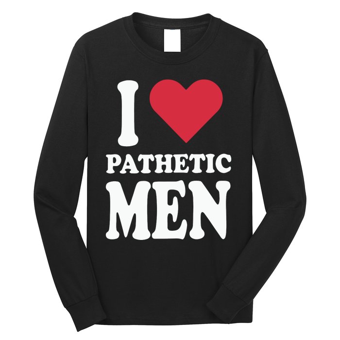 I Love Pathetic Men Long Sleeve Shirt