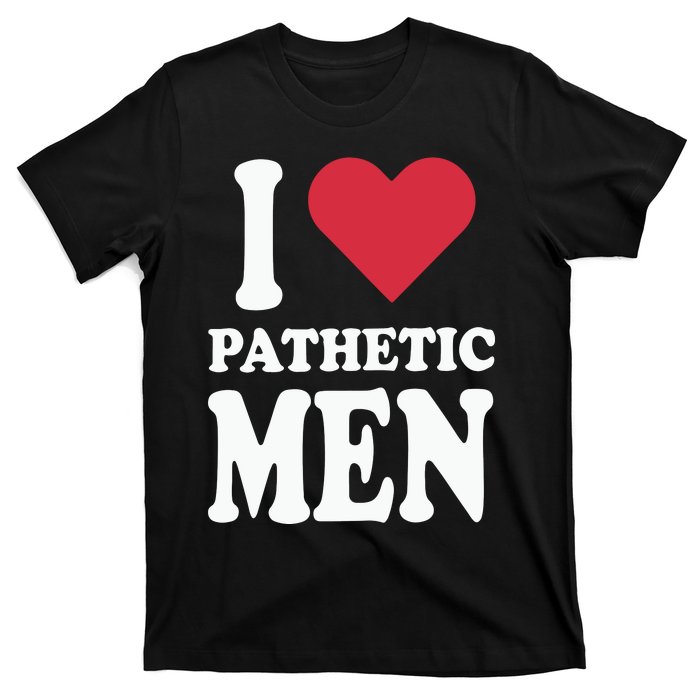 I Love Pathetic Men T-Shirt