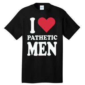 I Love Pathetic Men Tall T-Shirt