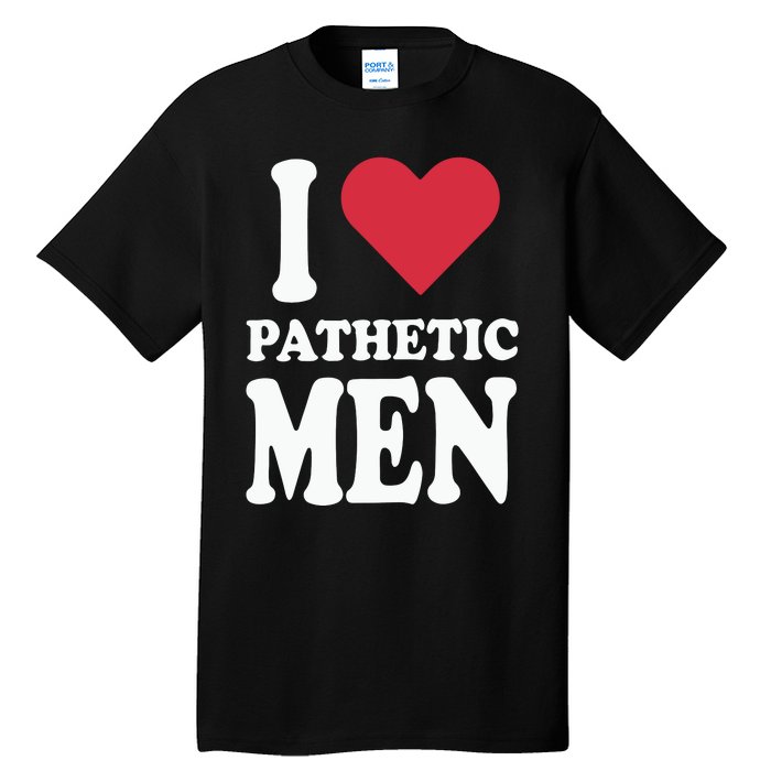 I Love Pathetic Men Tall T-Shirt