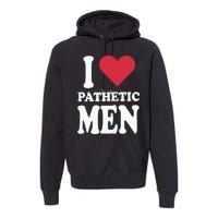 I Love Pathetic Men Premium Hoodie