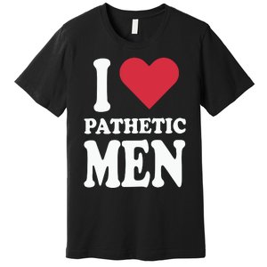 I Love Pathetic Men Premium T-Shirt