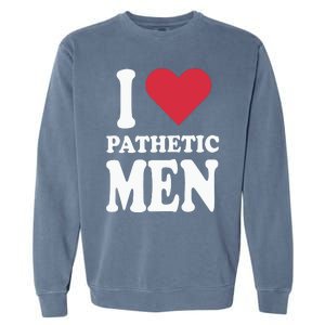 I Love Pathetic Men Garment-Dyed Sweatshirt