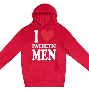 I Love Pathetic Men Premium Pullover Hoodie