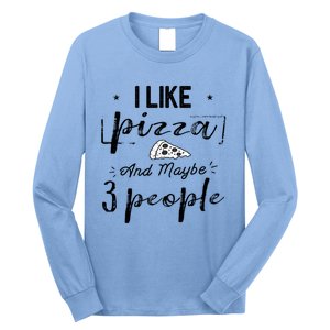 I Like Pizza And Maybe 3 People Funny Pizza Lover Hilarious Great Gift Long Sleeve Shirt