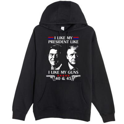 I Like President Like I Like My Guns 40 & 45 Premium Pullover Hoodie