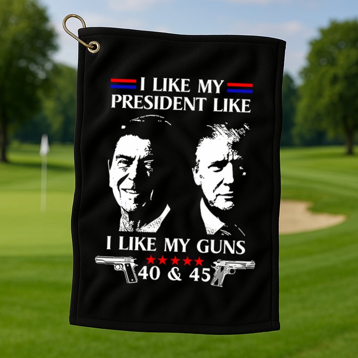 I Like President Like I Like My Guns 40 & 45 Golf Towel
