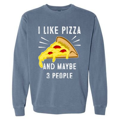 I Like Pizza And Maybe 3 People Funny Sarcasm Pizza Lover Meaningful Gift Garment-Dyed Sweatshirt