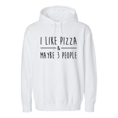 I Like Pizza And Maybe 3 People Funny Sayings Pizza Lovers Meaningful Gift Garment-Dyed Fleece Hoodie