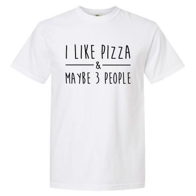 I Like Pizza And Maybe 3 People Funny Sayings Pizza Lovers Meaningful Gift Garment-Dyed Heavyweight T-Shirt