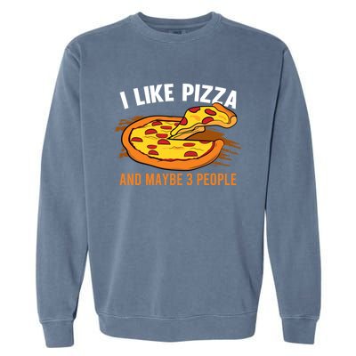 I Like Pizza And Maybe 3 People Pizza Fan Funny Pizza Gift Garment-Dyed Sweatshirt