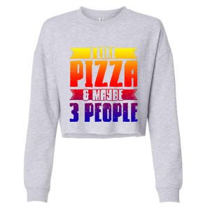 I Like Pizza And Maybe 3 People Pizza Lover Gift Cropped Pullover Crew