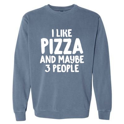 I Like Pizza And Maybe 3 People Sarcastic Tee For Introverts Funny Gift Garment-Dyed Sweatshirt