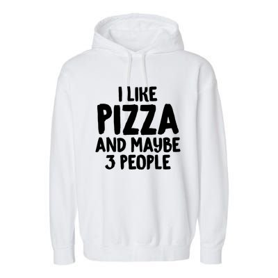 I Like Pizza And Maybe 3 People Sarcastic Tee For Introverts Funny Gift Garment-Dyed Fleece Hoodie