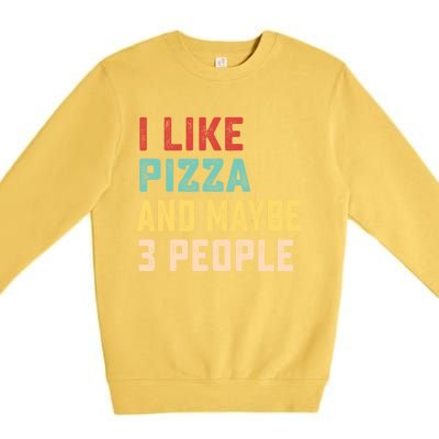 I Like Pizza And Maybe 3 People Cool Gift Premium Crewneck Sweatshirt