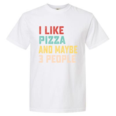 I Like Pizza And Maybe 3 People Cool Gift Garment-Dyed Heavyweight T-Shirt