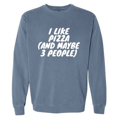 I Like Pizza And Maybe 3 People Gift Garment-Dyed Sweatshirt