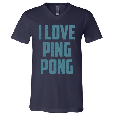 I Love Ping Pong Table Tennis Player Quote V-Neck T-Shirt