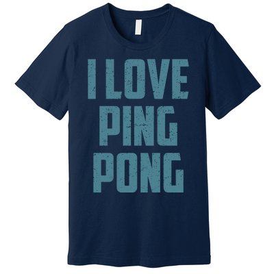 I Love Ping Pong Table Tennis Player Quote Premium T-Shirt