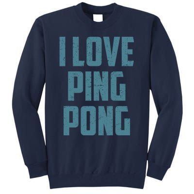 I Love Ping Pong Table Tennis Player Quote Tall Sweatshirt