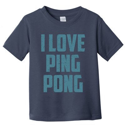 I Love Ping Pong Table Tennis Player Quote Toddler T-Shirt
