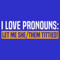 I Love Pronouns Let Me She Them Titties Toddler T-Shirt