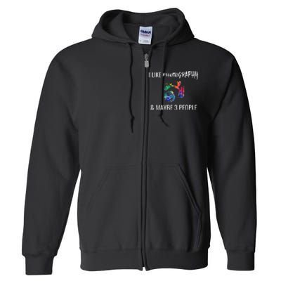 I Like Photography & Maybe 3 People Funny Photographer Gift Full Zip Hoodie