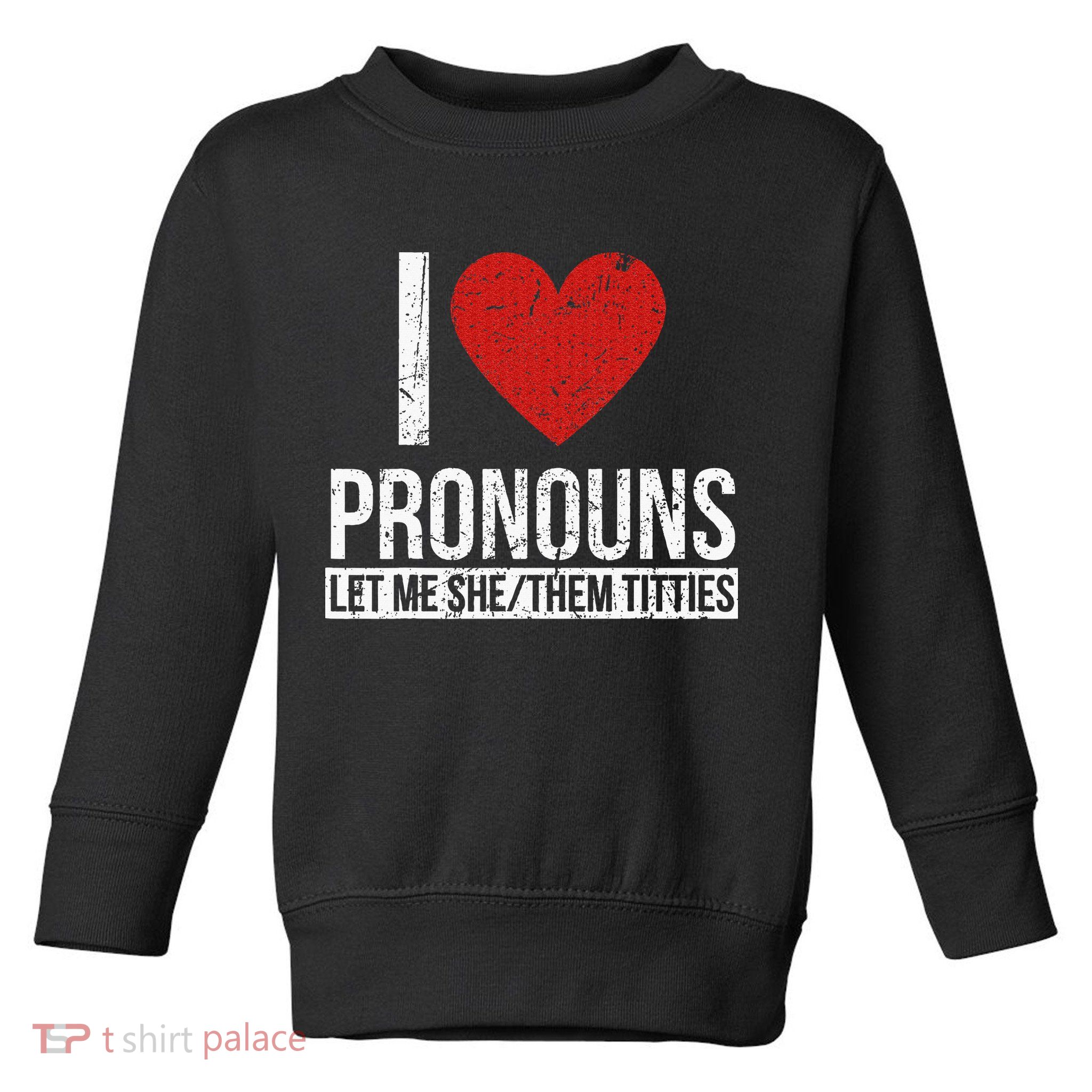 I Love Pronouns Let Me She Them Titties Toddler Sweatshirt