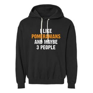 I Like Pomeranians And Maybe 3 People Dog Owner Pomeranian Garment-Dyed Fleece Hoodie