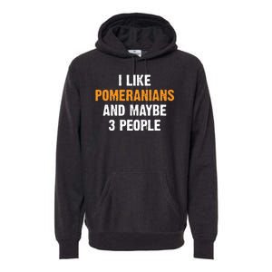 I Like Pomeranians And Maybe 3 People Dog Owner Pomeranian Premium Hoodie