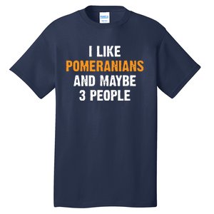 I Like Pomeranians And Maybe 3 People Dog Owner Pomeranian Tall T-Shirt